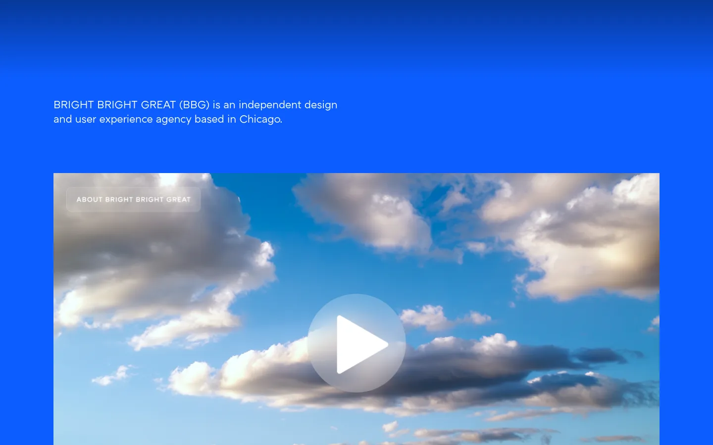 The desktop Agency page features a clean white background with black text and a blue gradient header. A large hero section includes a video player showing a bright blue sky with white clouds, overlaid with the text 'BRIGHT BRIGHT GREAT (BBG) is an independent design and user experience agency based in Chicago.' Below the video, text sections describe the agency's history and global team structure.