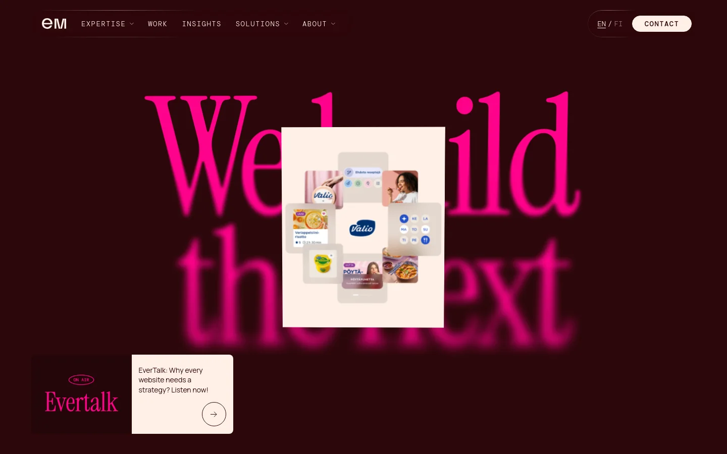 The desktop homepage features a dark burgundy background with large, stylized pink typography reading 'We build the next'. A central floating collage of digital product mockups sits above an 'EverTalk' podcast promotional card. The navigation bar at the top includes links for Expertise, Work, Insights, Solutions, and About, alongside a prominent white 'CONTACT' button.