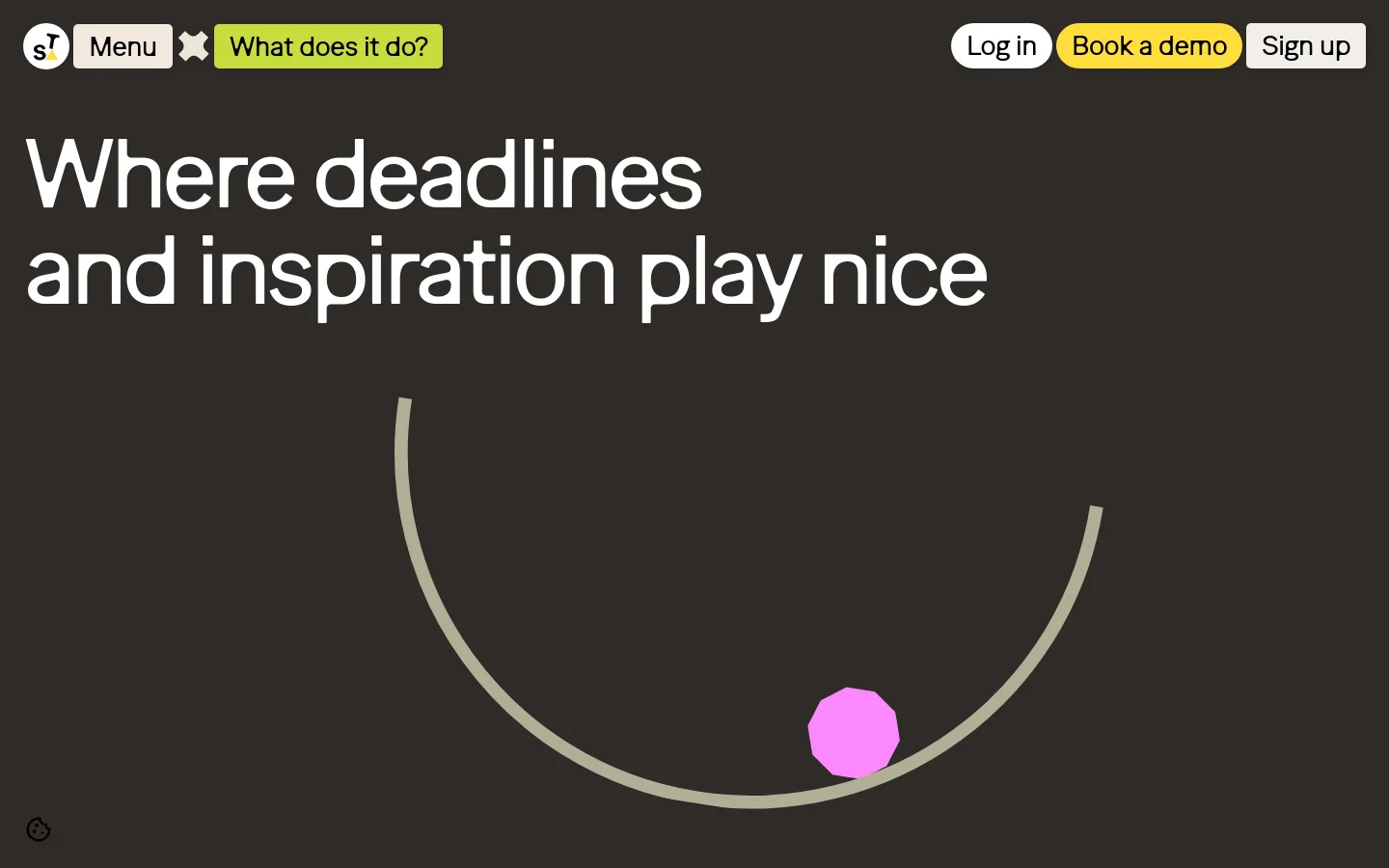 The desktop landing page features a dark charcoal background with large white headline text reading 'Where deadlines and inspiration play nice'. Below the headline is a minimalist graphic of a light grey curved line with a bright pink octagon resting on it. The navigation bar includes a menu toggle, a 'What does it do?' link, and buttons for 'Log in', 'Book a demo', and 'Sign up'.