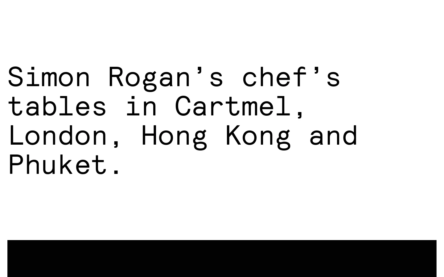 The desktop homepage features a minimalist design with a white background and black typography. A large headline introduces Simon Rogan’s chef’s tables, followed by a grid of four image links for locations in Cartmel, London, Hong Kong, and Phuket. A navigation menu at the top includes links for Home, Book, and Newsletter.
