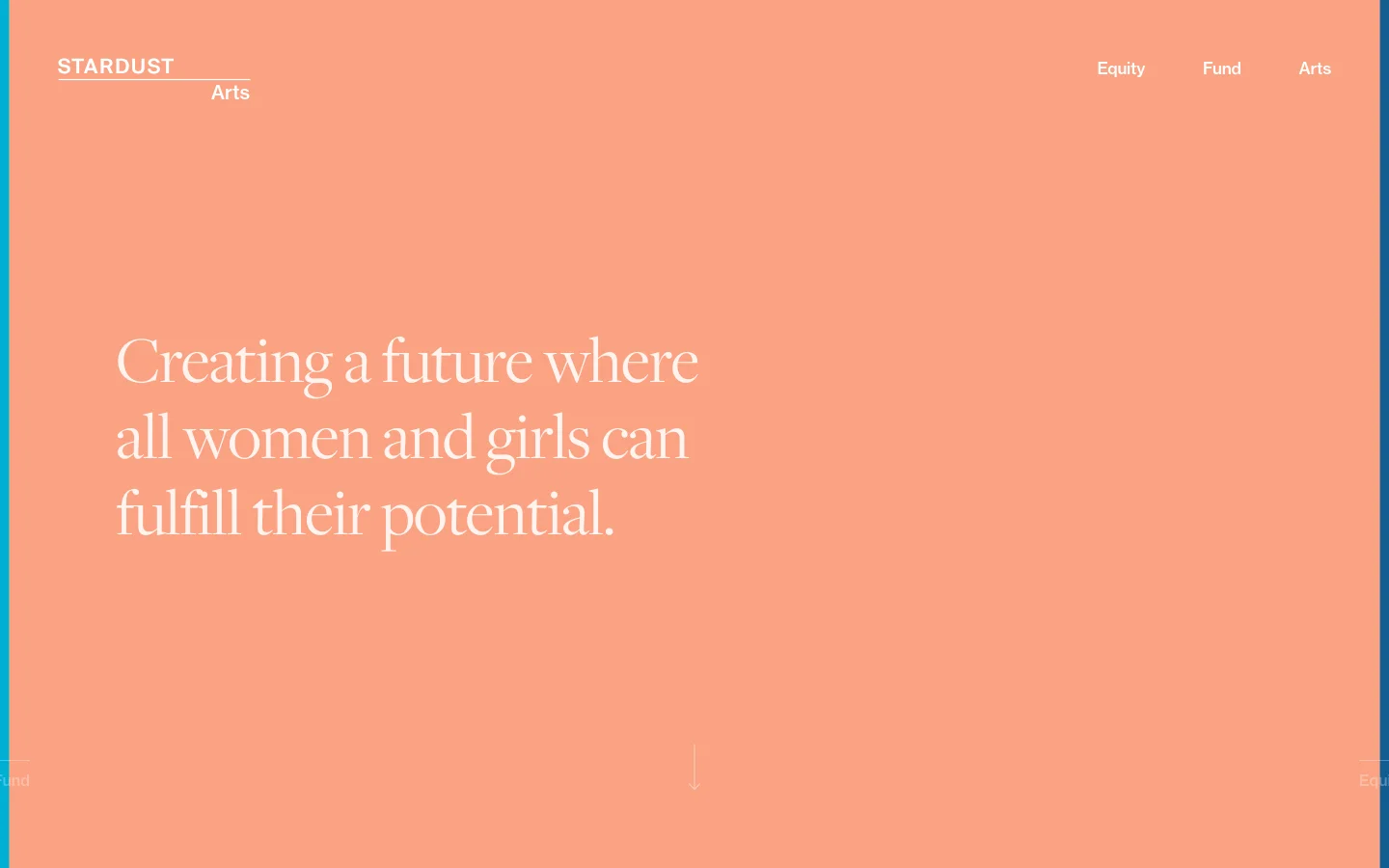 The desktop page features a minimalist design with a large salmon-colored hero section. A large white serif headline reads, 'Creating a future where all women and girls can fulfill their potential,' set against the solid background. The navigation menu is positioned at the top right with links for Equity, Fund, and Arts, while the Stardust logo and 'Arts' label appear on the top left.