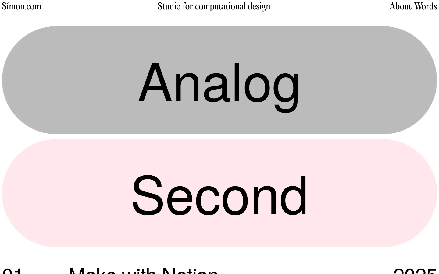 A minimalist desktop website for a computational design studio featuring a clean white background and large, rounded pill-shaped buttons in gray and light pink containing the text 'Analog' and 'Second'. Below these buttons, a numbered list of design projects is displayed in a simple black sans-serif font, with project titles and years separated by wide spacing.