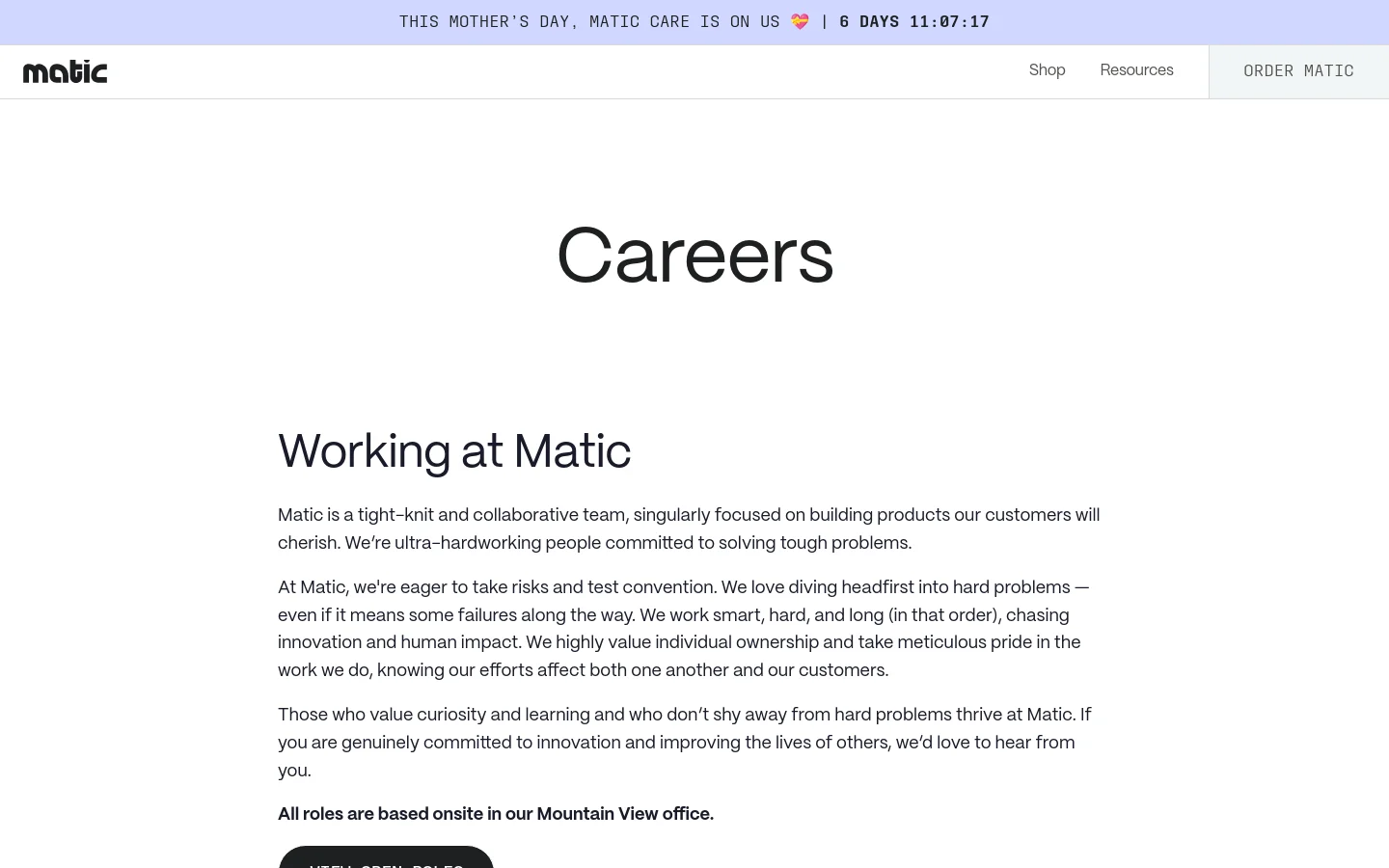 The Careers page features a clean, minimalist layout with a white background and black text. A large 'Careers' headline is centered at the top, followed by a section titled 'Working at Matic' containing descriptive text about the company culture and a call to action button to view open roles. The navigation bar at the top includes links for Shop, Resources, and Order Matic.