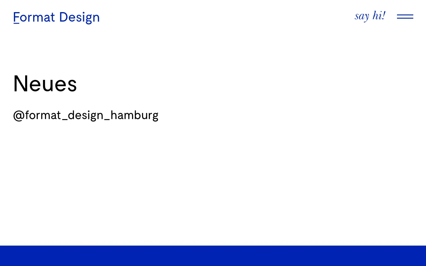 The desktop page features a minimalist white background with the blue text 'Format Design' in the top left and 'say hi!' next to a hamburger menu icon in the top right. The main content consists of a large black headline 'Neues' followed by the Instagram handle '@format_design_hamburg'.