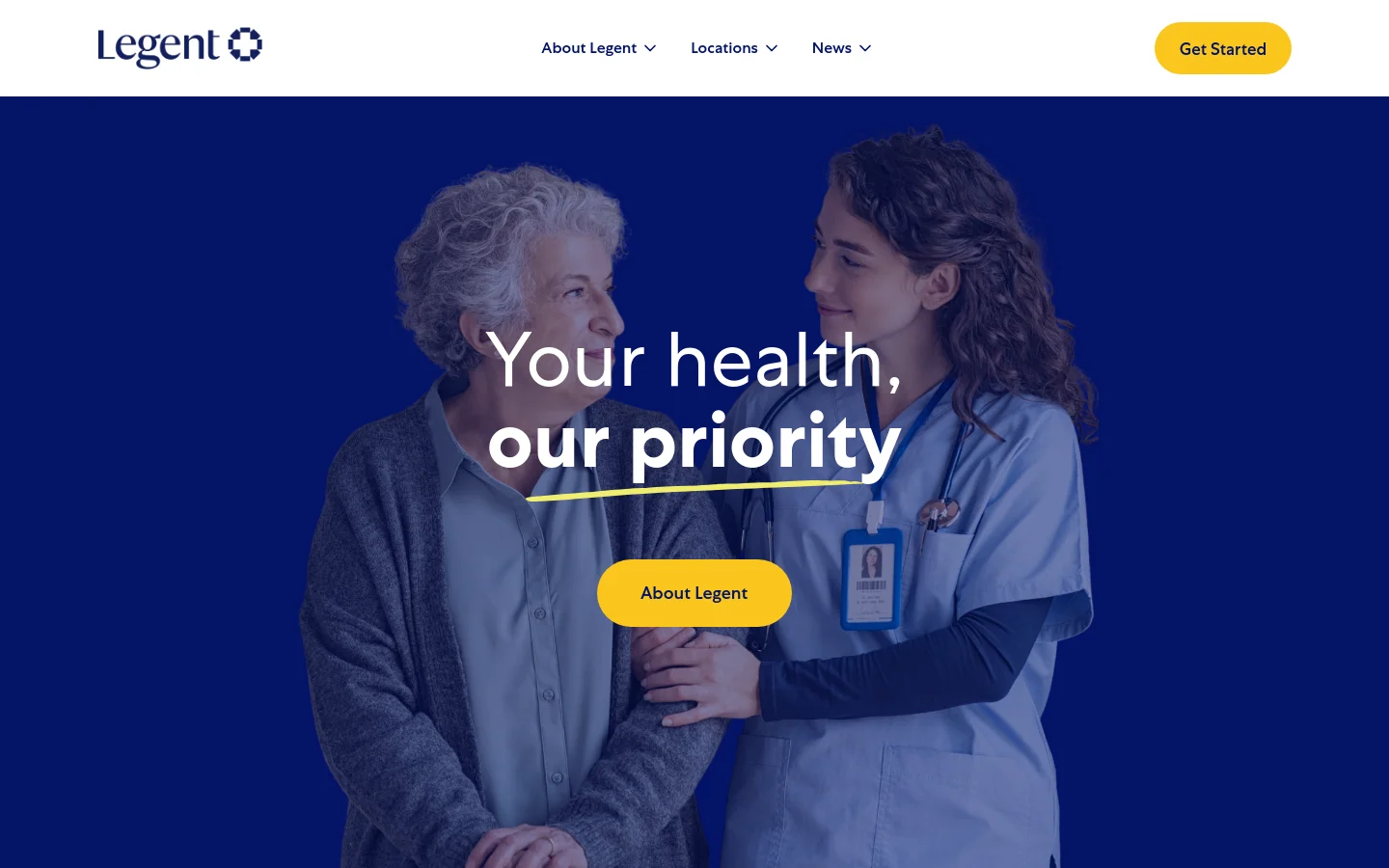 The Legent Health homepage features a deep blue hero section with a large photo of a smiling healthcare worker supporting an elderly patient. The headline reads 'Your health, our priority' in white text, positioned above a prominent yellow 'About Legent' call-to-action button. A white navigation bar at the top includes the company logo, dropdown menus for About Legent, Locations, and News, and a yellow 'Get Started' button.