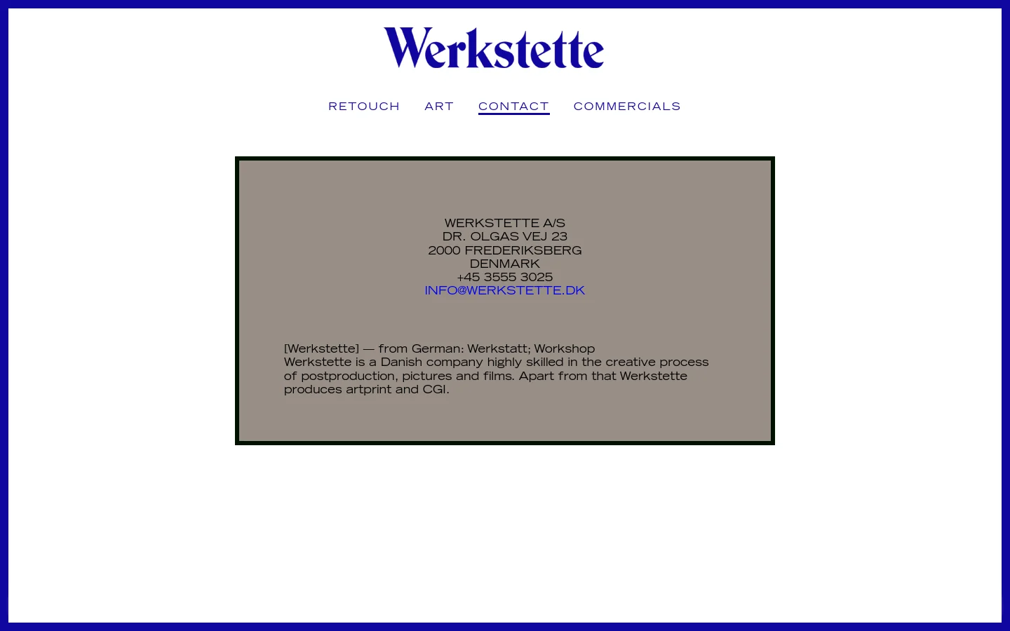 The desktop contact page features a centered layout with a blue Werkstette logo at the top and a navigation menu including Retouch, Art, Contact, and Commercials. A large grey rectangular box in the center contains the company's address, phone number, email link, and a brief description of their services in black text. The page has a clean white background framed by a thick blue border.