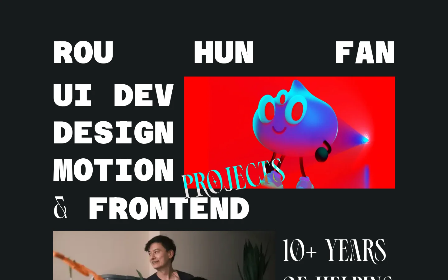 A dark-themed portfolio website featuring large, bold white typography on a black background. The hero section displays the name 'ROU HUN FAN' alongside services like 'UI DEV', 'DESIGN', 'MOTION', and '& FRONTEND', with a vibrant red and blue character graphic. Below, a grid of project thumbnails is visible, followed by a section with a photo of the developer and text stating '10+ YEARS OF HELPING BIZ GROW'.