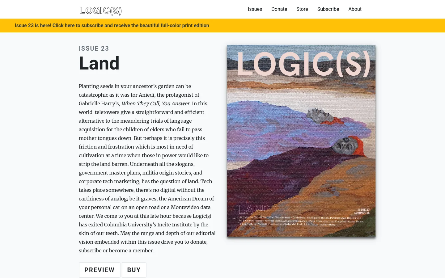 The desktop homepage features a minimalist white background with a top navigation bar containing links for Issues, Donate, Store, Subscribe, and About. A prominent yellow banner at the top announces Issue 23, followed by a large headline 'ISSUE 23 Land' and a long text description on the left. To the right is a large hero image of the magazine cover depicting a textured, painterly landscape with the title 'LOGIC(S)' and 'LAND' overlaid, with 'PREVIEW' and 'BUY' buttons at the bottom left.