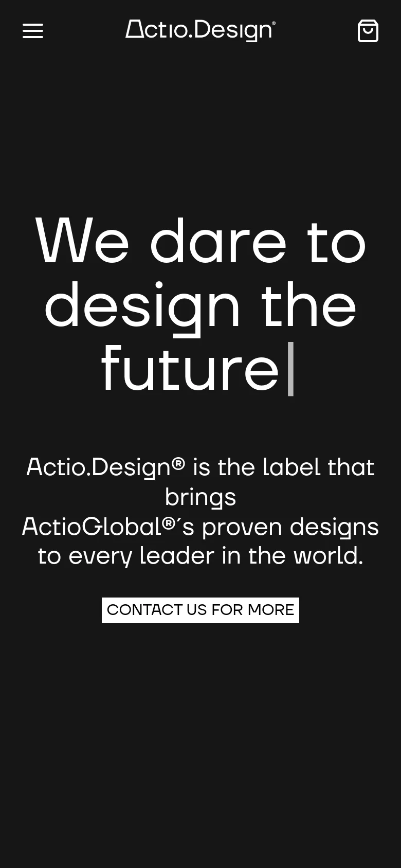 The mobile version maintains the dark, minimalist aesthetic but uses a centered layout. The large hero headline and subheadline are stacked vertically, followed by the 'CONTACT US FOR MORE' button. The header is simplified to a hamburger menu, the centered logo, and a shopping bag icon.