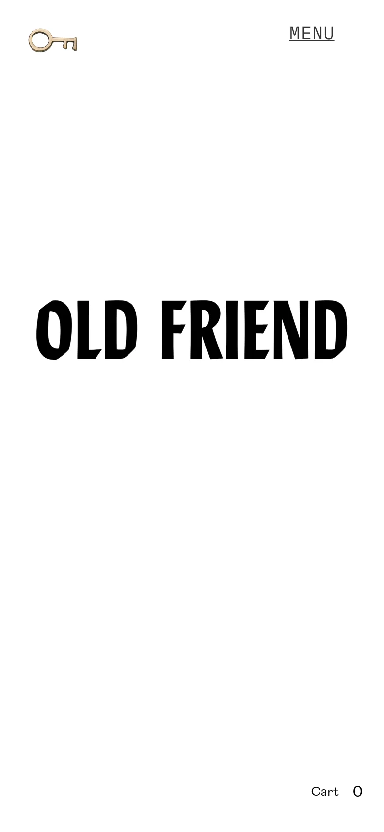 The mobile version maintains the minimalist white aesthetic with the large black 'OLD FRIEND' headline centered. The top navigation is simplified to a key icon on the left and a 'MENU' link on the right, with the 'Cart 0' indicator located at the bottom right.
