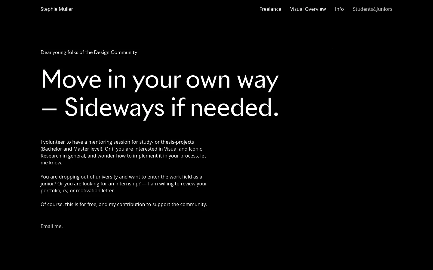 A minimalist website with a black background and white text. The desktop layout features a top navigation menu with links for Freelance, Visual Overview, Info, and Students&Juniors. The main content displays a large headline reading 'Move in your own way — Sideways if needed' followed by text offering free mentoring and portfolio reviews, ending with an 'Email me' call to action.