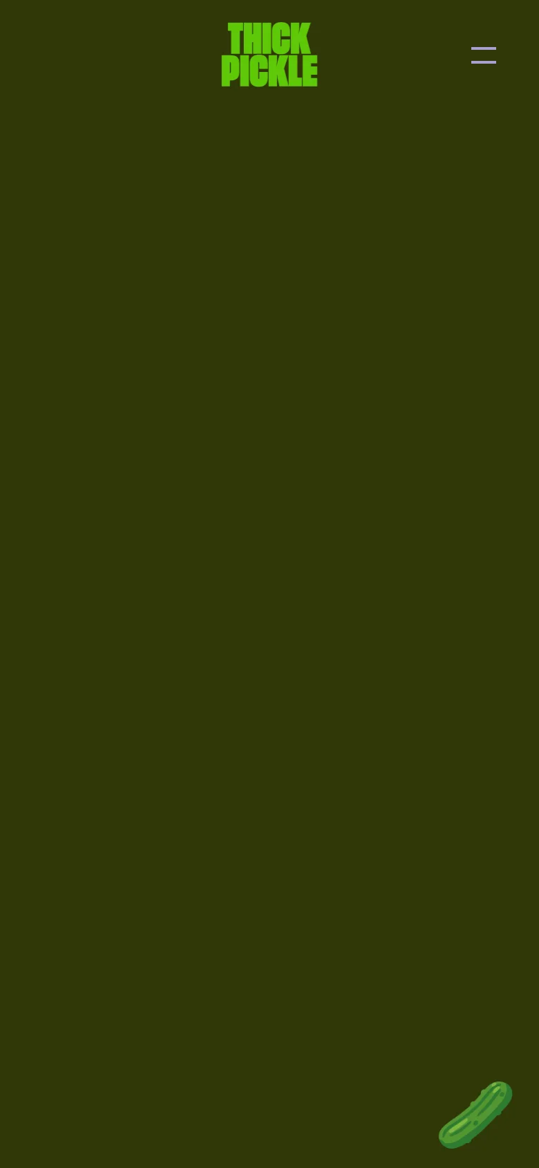 The mobile version maintains the dark olive green background and lime green 'THICK PICKLE' logo, but the logo is positioned lower in the frame. A white hamburger menu icon appears in the top right, and the small pickle icon remains in the bottom right corner.