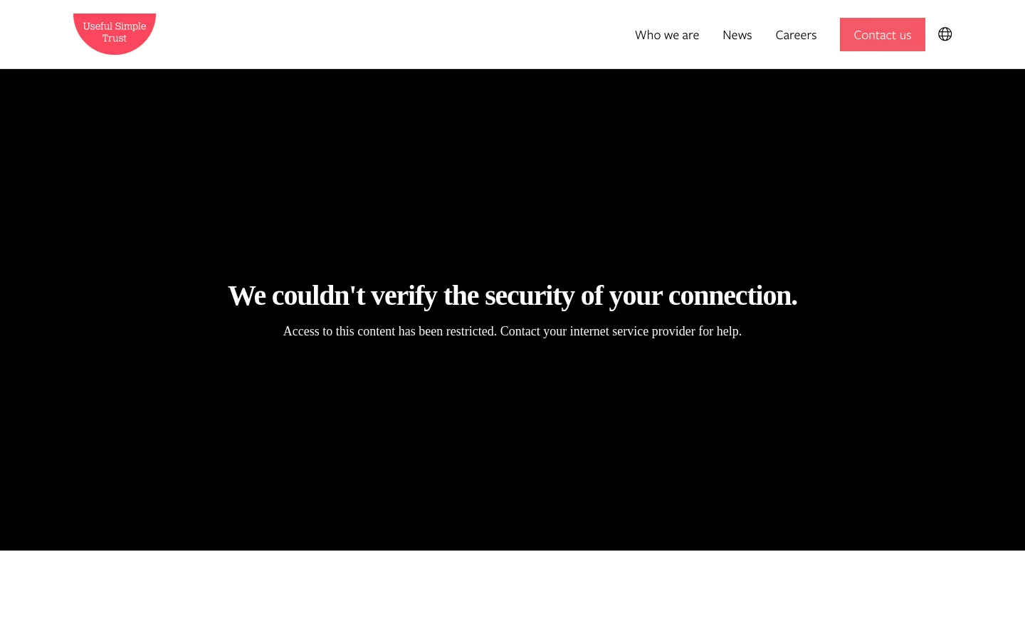 The desktop homepage features a white header with the pink Useful Simple Trust logo on the left and navigation links for 'Who we are', 'News', 'Careers', and a 'Contact us' button on the right. Below the header, a large black section displays a security error message in white text. The bottom section shows a white background with the headline 'Purpose-driven consultancy for our changing environment' and a mission statement in black serif font.