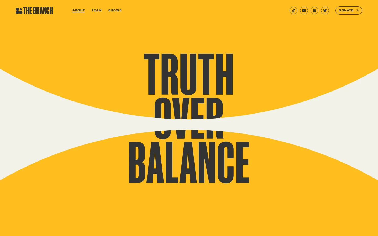 The desktop About page features a bright yellow background with a large, bold, black typographic headline reading 'TRUTH OVER BALANCE' centered over a white wavy graphic. The top navigation bar includes 'The Branch' logo, links for About, Team, and Shows, social media icons, and a 'DONATE' button.