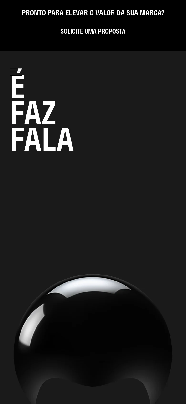 The mobile version presents a vertically stacked layout with the large white text 'É FAZ FALA' positioned prominently above the glossy black sphere. The header is condensed, featuring a hamburger menu icon and a simplified call-to-action button for requesting a proposal.