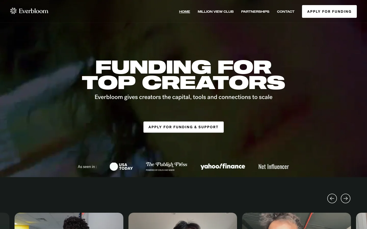 The desktop homepage features a dark, cinematic hero section with a large white headline reading 'FUNDING FOR TOP CREATORS' over a blurred background image. A prominent white call-to-action button labeled 'APPLY FOR FUNDING & SUPPORT' is centered below the subheadline, with a row of media logos like USA Today and Yahoo Finance displayed underneath. The navigation bar at the top includes the Everbloom logo and links for Home, Million View Club, Partnerships, and Contact.