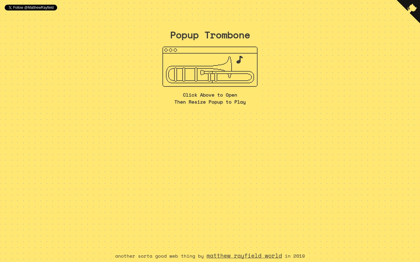 A minimalist webpage with a yellow dotted background featuring the headline 'Popup Trombone' in a pixelated font. Centered below is a line-art illustration of a trombone inside a browser window icon, followed by instructions to click and resize a popup to play. A black 'Follow @MatthewRayfield' button is in the top left corner.
