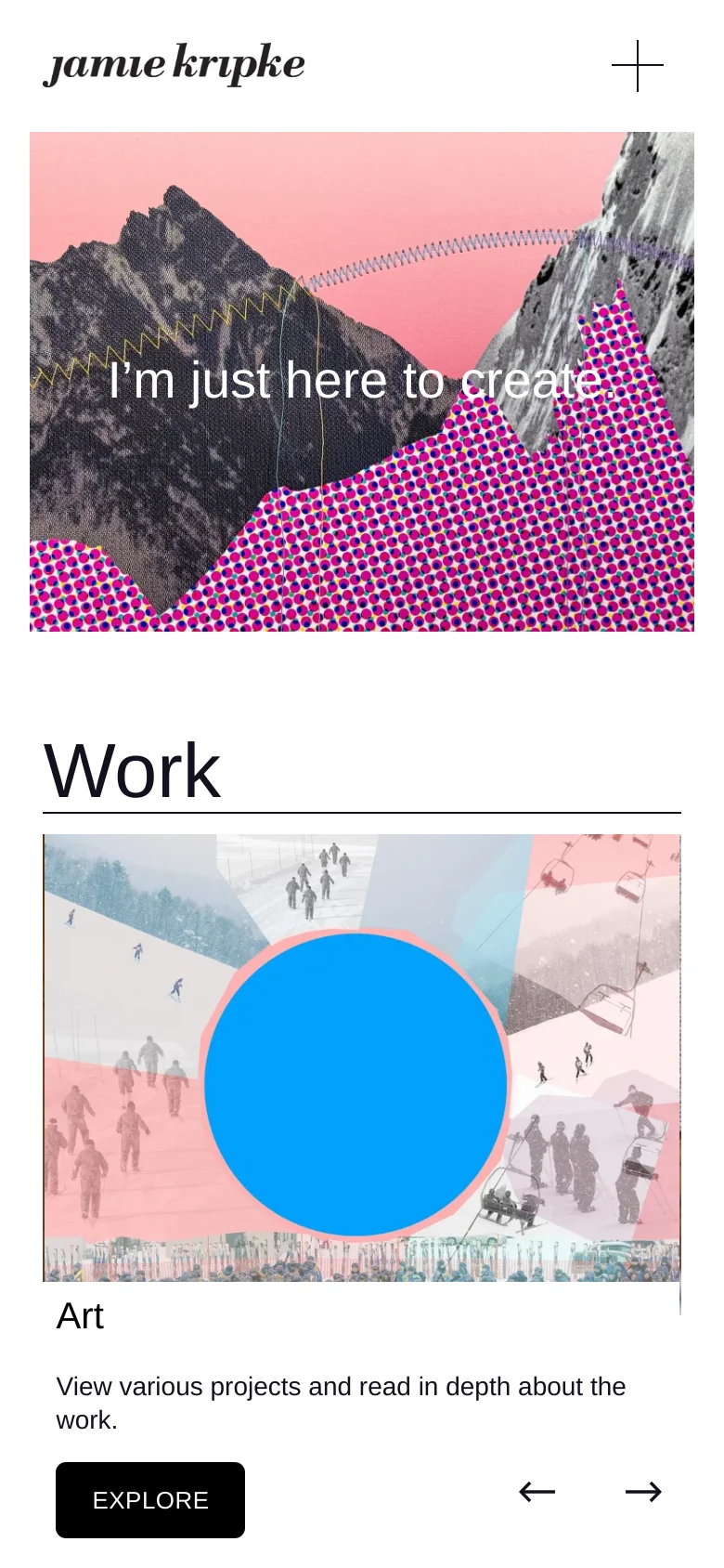 The mobile version presents a single-column vertical layout. The hero image is centered with the headline 'I'm just here to create' overlaid on a pink and mountain graphic. The 'Work' section follows, showing one large image and text block at a time with 'EXPLORE' buttons and navigation arrows below each entry.