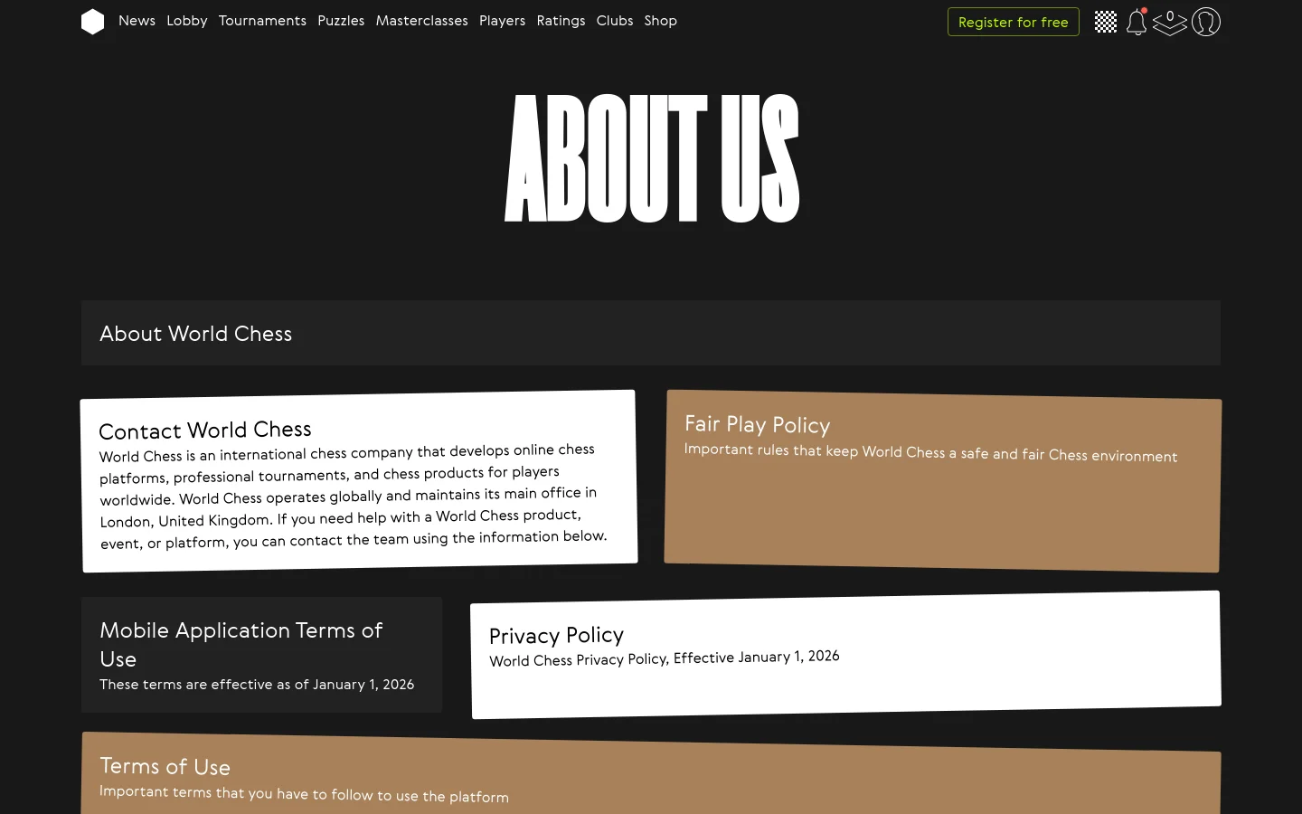 The desktop About page features a dark theme with a large, white 'ABOUT US' headline centered at the top. Below, a dark gray section titled 'About World Chess' contains several large, rectangular cards with white or tan backgrounds, each providing links to Contact, Fair Play Policy, Terms of Use, and Privacy Policy. The navigation bar at the top includes links for News, Lobby, and Tournaments, alongside a green 'Register for free' button.
