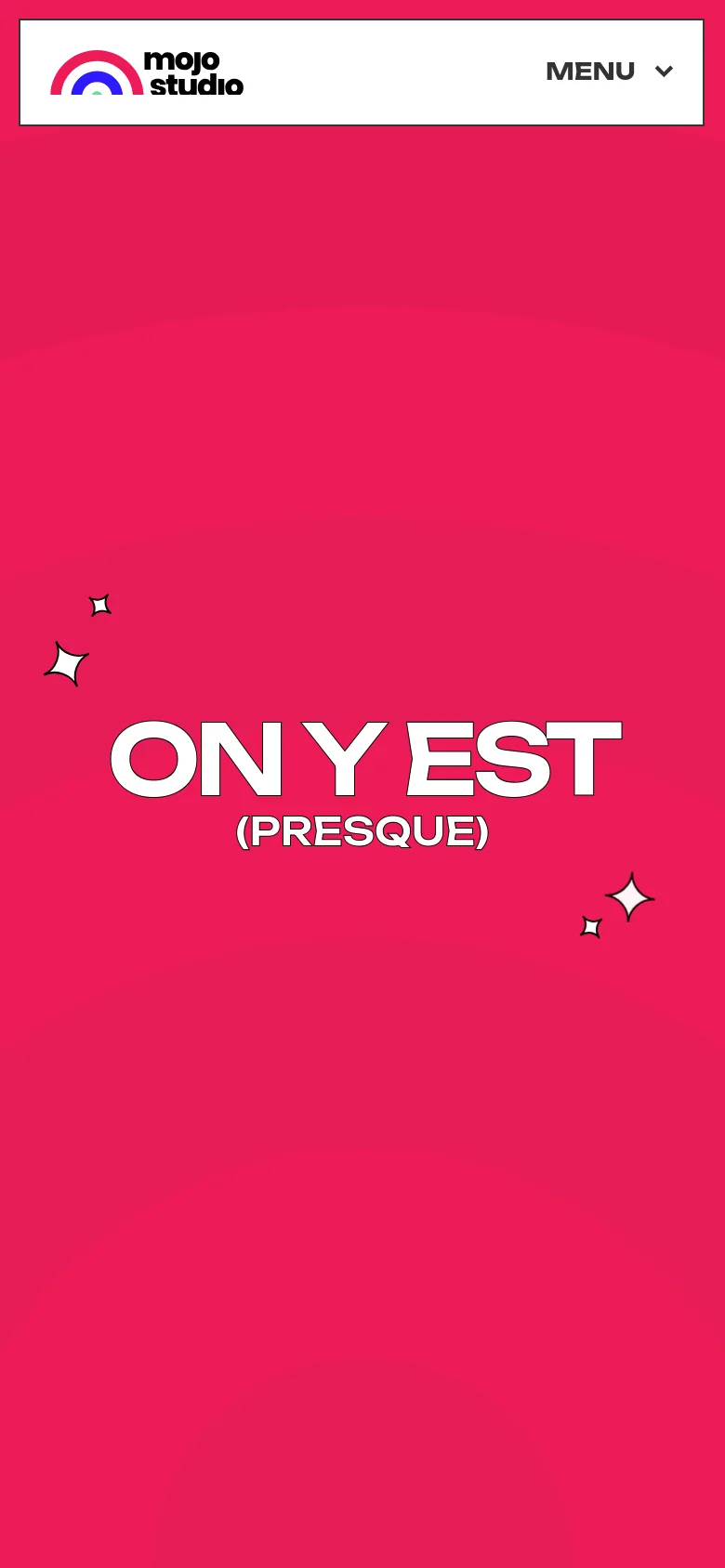 The mobile version simplifies the layout, displaying a large white 'ON Y EST (PRESQUE)' headline centered on a bright pink background with subtle concentric circles. The Mojo Studio logo is at the top left, and a 'MENU' dropdown is at the top right, replacing the desktop's sidebar navigation.