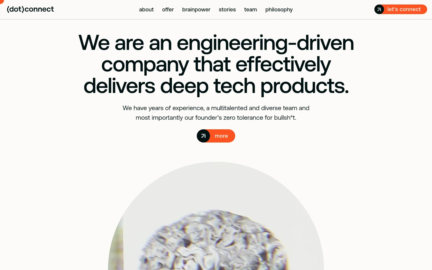 The desktop homepage features a minimalist white background with a large, bold black headline stating, 'We are an engineering-driven company that effectively delivers deep tech products.' Below the headline is a subtext and a prominent orange 'more' call-to-action button with a black arrow icon. A large, circular abstract graphic containing a textured, brain-like silver and red image sits at the bottom of the hero section.