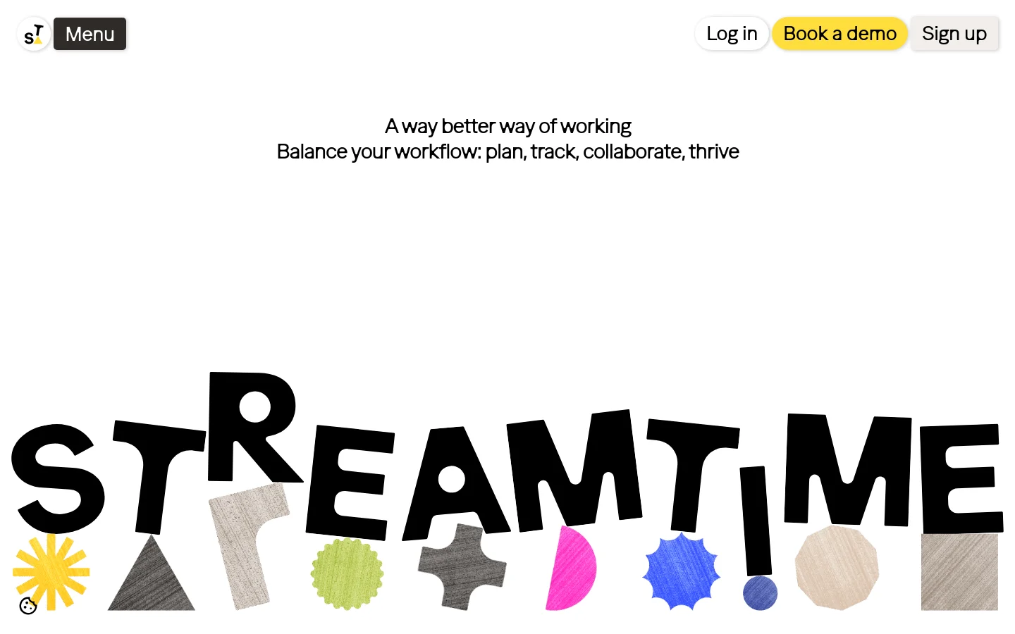 The Streamtime homepage features a minimalist white background with a large, playful hero graphic of the word 'STREAMTIME' in bold, black, irregular lettering. Above the graphic, the headline reads 'A way better way of working' followed by a subheadline about balancing workflows. A navigation bar at the top includes a menu button, 'Log in', 'Book a demo' in a yellow button, and 'Sign up'.