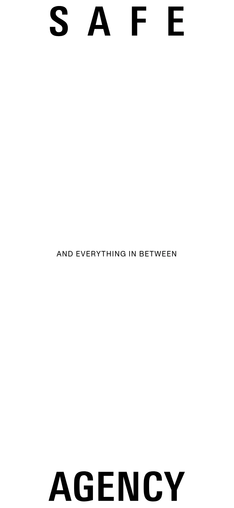 The mobile version maintains the minimalist white and black aesthetic but uses a vertical layout. The text is stacked, with 'SAFE' at the top, 'AND EVERYTHING IN BETWEEN' in the center, and 'AGENCY' at the bottom.