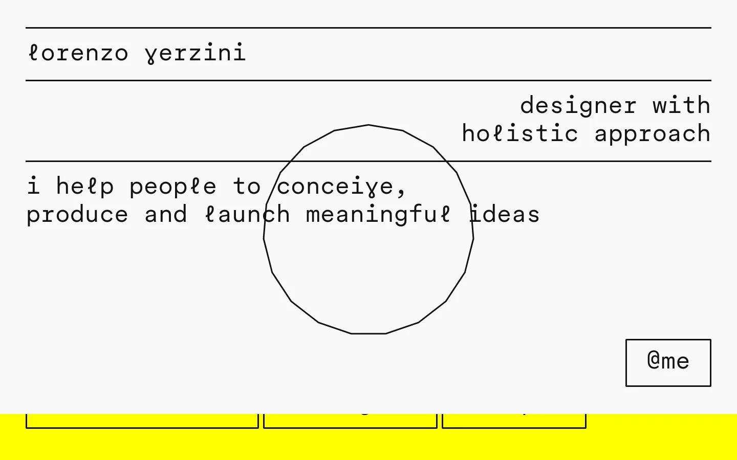 A minimalist desktop homepage with a white background and black sans-serif text. The layout features the name 'lorenzo verzini' at the top, followed by headlines describing a holistic design approach, and a large, thin-lined circle centered in the middle. A small '@me' button is positioned in the bottom right corner above a bright yellow footer.