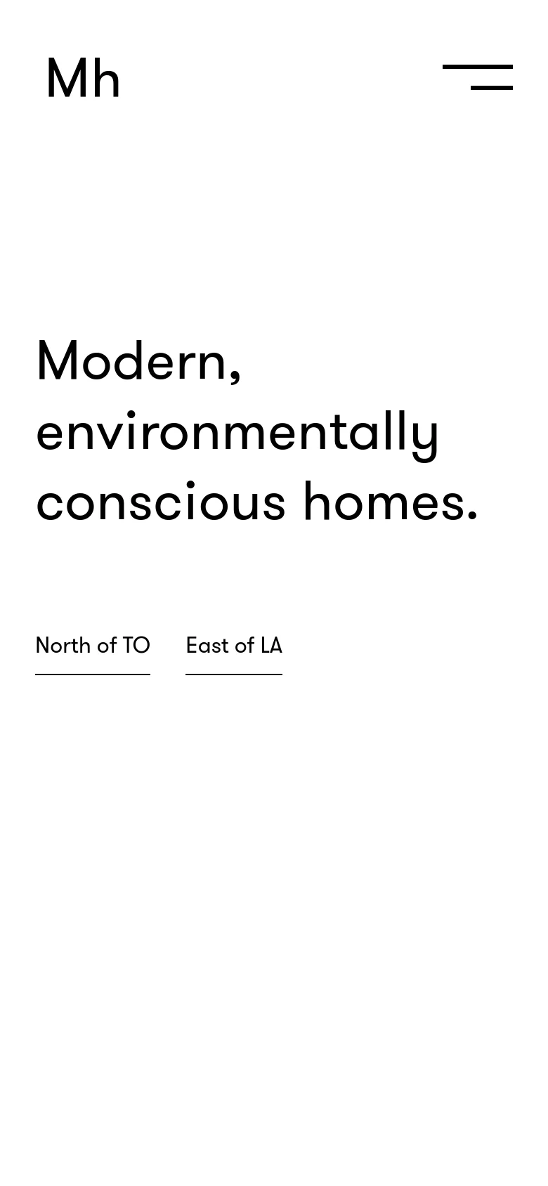 The mobile version maintains the minimalist white aesthetic and large bold headline, but the layout is more vertically compressed. The 'Mh' logo and hamburger menu remain at the top, while the 'North of TO' and 'East of LA' links are stacked or centered to fit the narrower screen width.