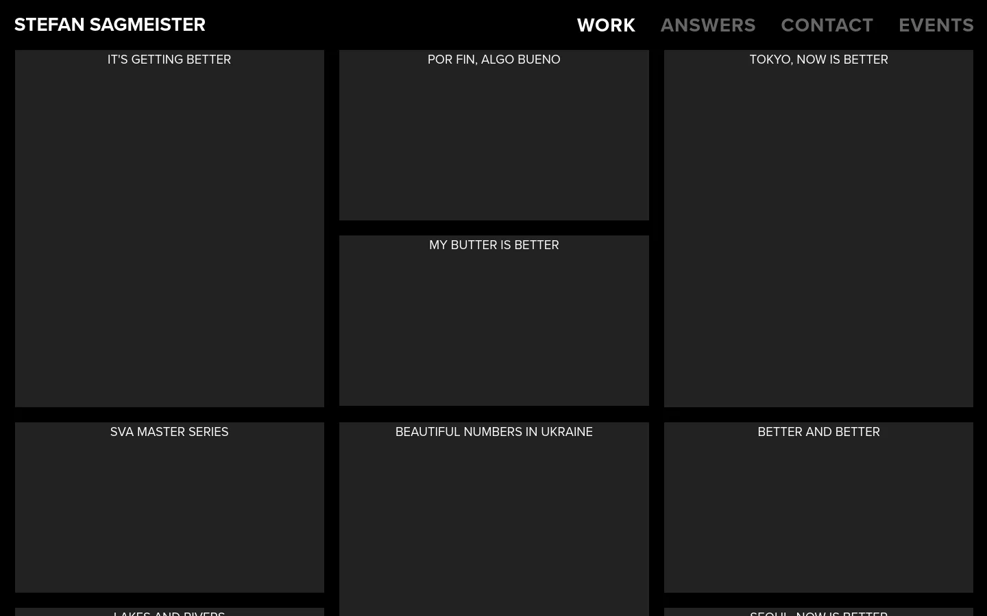 The desktop version of the Work page features a minimalist dark theme with a top navigation bar containing the name Stefan Sagmeister and links for Work, Answers, Contact, and Events. A grid of large, dark rectangular placeholders displays project titles in white uppercase text, such as 'IT'S GETTING BETTER' and 'TOKYO, NOW IS BETTER'.