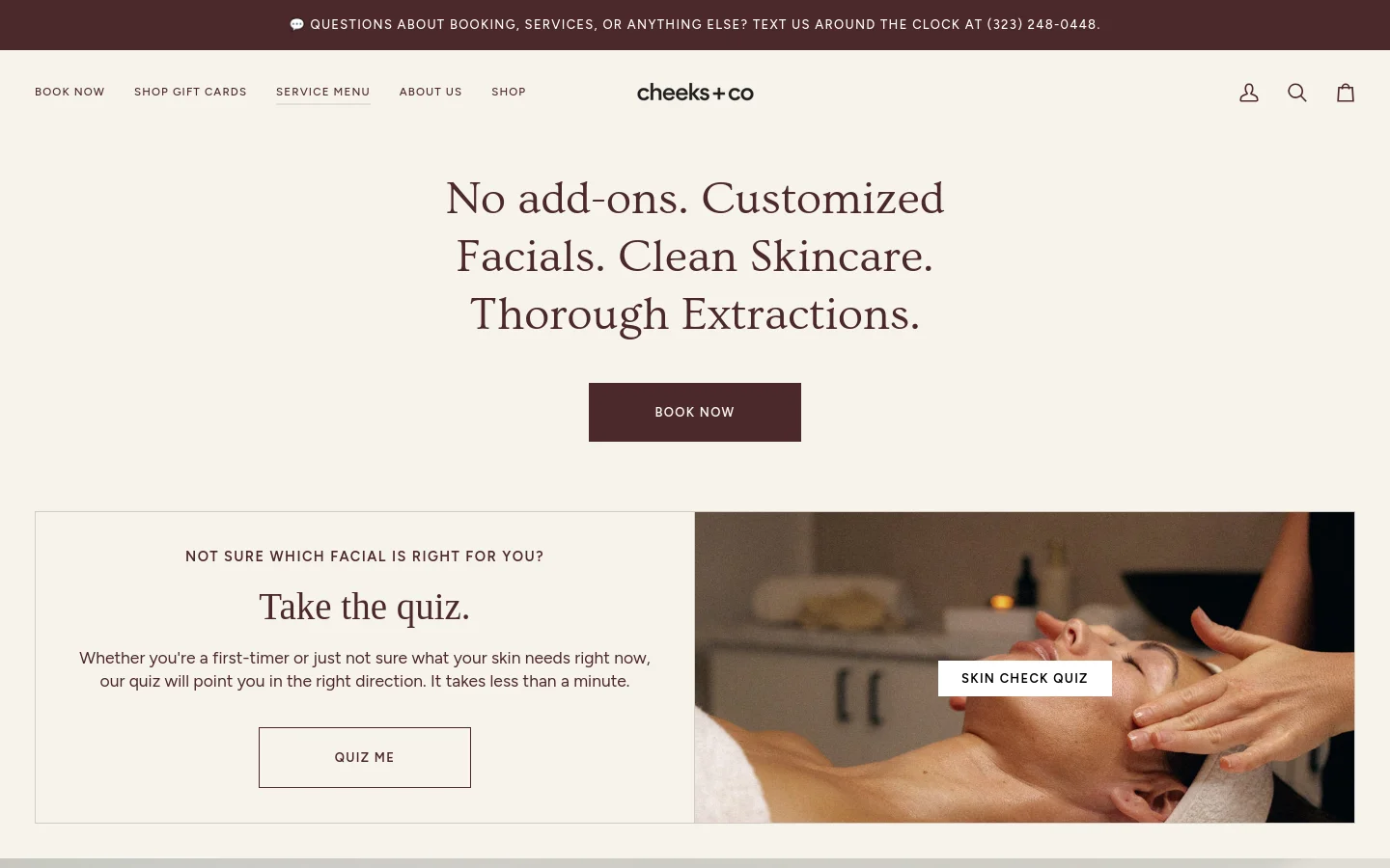 The desktop version features a minimalist design with a cream background and dark brown text. A large headline centered at the top reads 'No add-ons. Customized Facials. Clean Skincare. Thorough Extractions.' followed by a 'BOOK NOW' button, and a secondary section below includes a text block on the left and a photo of a person receiving a facial on the right with a 'SKIN CHECK QUIZ' button overlay.