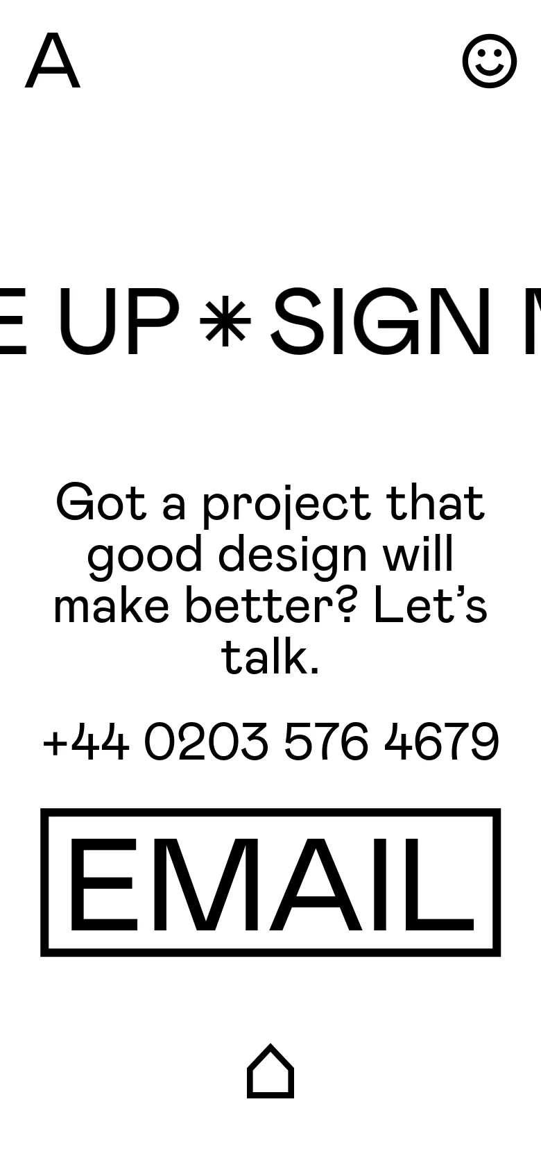The mobile version maintains the minimalist black-on-white aesthetic but scales the typography for a vertical layout. The large 'SIGN ME UP' text and contact headline are stacked, followed by the phone number and a prominent, full-width outlined 'EMAIL' button above a home icon.