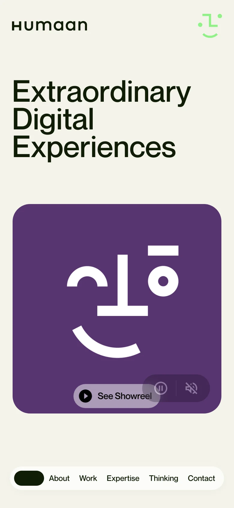 The mobile version presents a vertically stacked layout on a cream background, starting with the 'Humaan' logo and a green icon at the top. The large 'Extraordinary Digital Experiences' headline dominates the upper screen, followed by a prominent purple video card featuring a white abstract face icon and a 'See Showreel' button. A pill-shaped navigation menu at the bottom provides links to About, Work, Expertise, Thinking, and Contact.