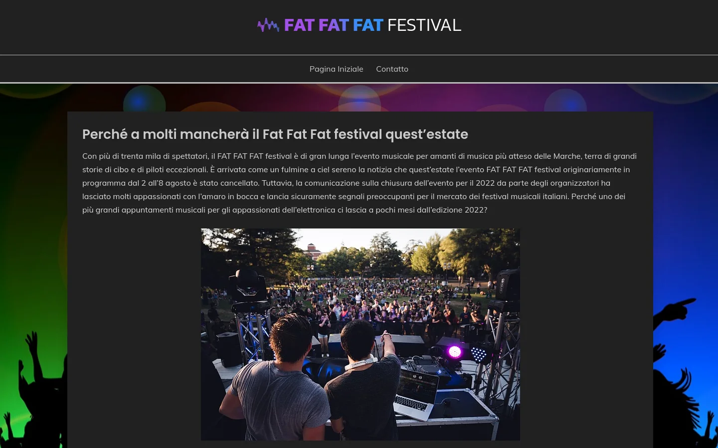 The desktop homepage features a dark theme with a colorful, abstract gradient background in shades of blue, purple, and green. A central dark container holds the headline 'Perché a molti mancherà il Fat Fat Fat festival quest’estate' followed by text and a large photograph of DJs performing for a large crowd at an outdoor festival. The navigation bar at the top is black with white text links for 'Pagina Iniziale' and 'Contatto'.