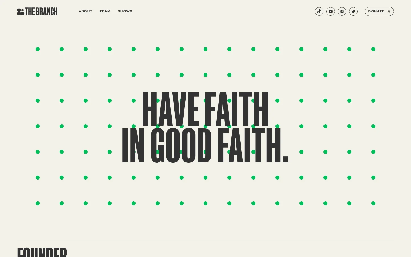 The desktop page features a minimalist design with a light beige background and a pattern of green dots. Large, bold black text reads 'HAVE FAITH IN GOOD FAITH' centered over the dots, with a navigation bar at the top containing links for About, Team, and Shows, along with a Donate button. Below the hero section, the 'FOUNDER' heading begins a profile section for Ravi Gupta.