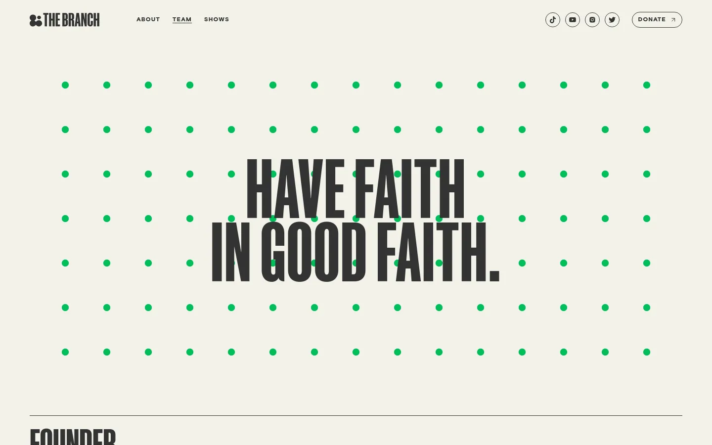 The desktop page features a minimalist design with a light beige background and a pattern of green dots. Large, bold black text reads 'HAVE FAITH IN GOOD FAITH' centered over the dots, with a navigation bar at the top containing links for About, Team, and Shows, along with a Donate button. Below the hero section, the 'FOUNDER' heading begins a profile section for Ravi Gupta.