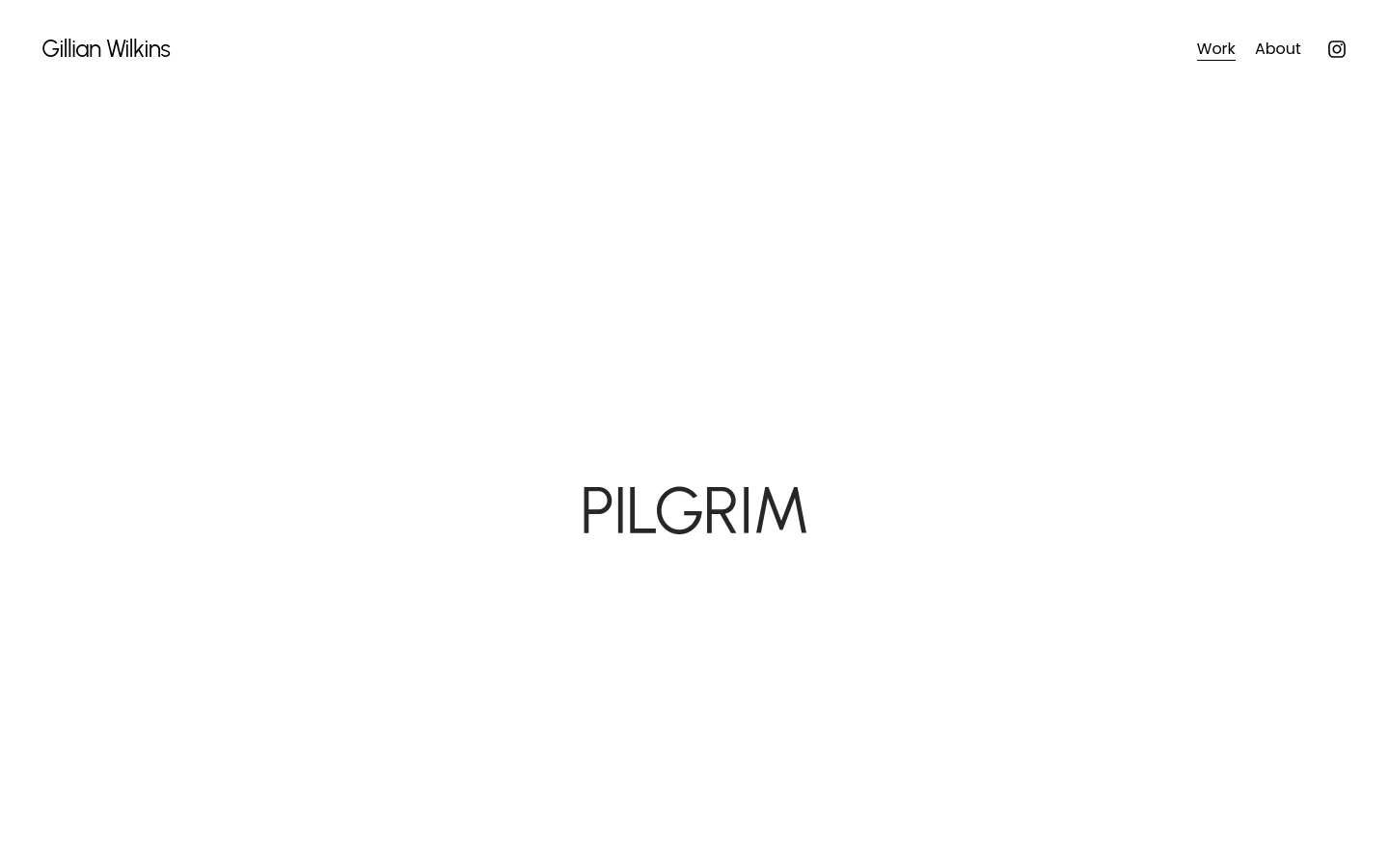 The desktop homepage features a minimalist white layout with the artist's name, Gillian Wilkins, in the top left and navigation links for Work, About, and Instagram in the top right. A large, centered headline reads 'PILGRIM' in a clean sans-serif font, serving as a link to a project. The design is spacious with high contrast between the black text and white background.