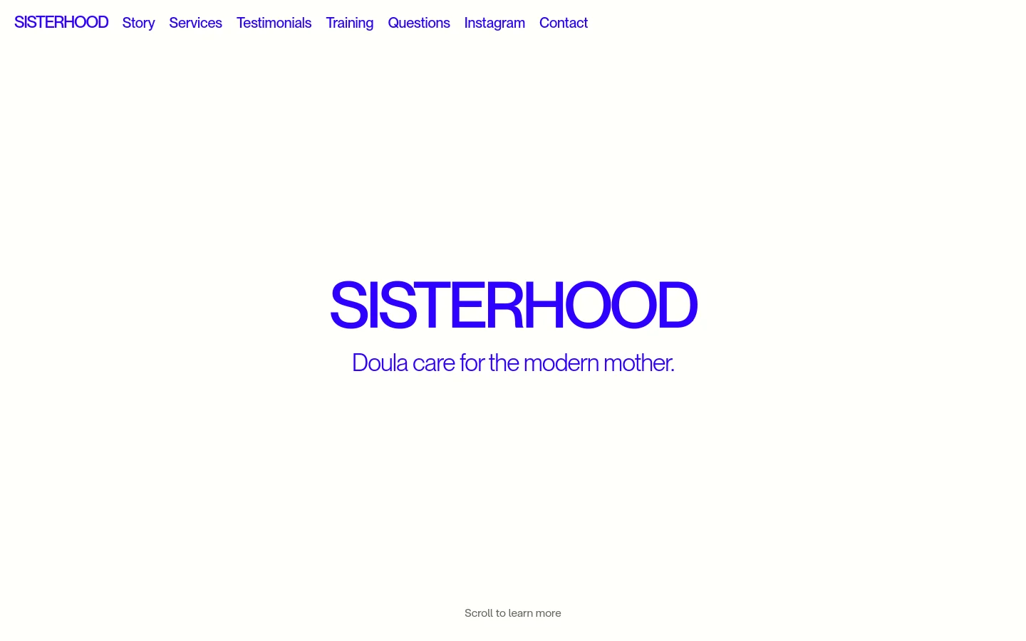 The desktop homepage features a minimalist white background with large, bold blue text reading 'SISTERHOOD' and 'Doula care for the modern mother.' A navigation menu at the top includes links for Story, Services, Testimonials, Training, Questions, Instagram, and Contact. A small 'Scroll to learn more' prompt with a downward arrow is centered at the bottom.