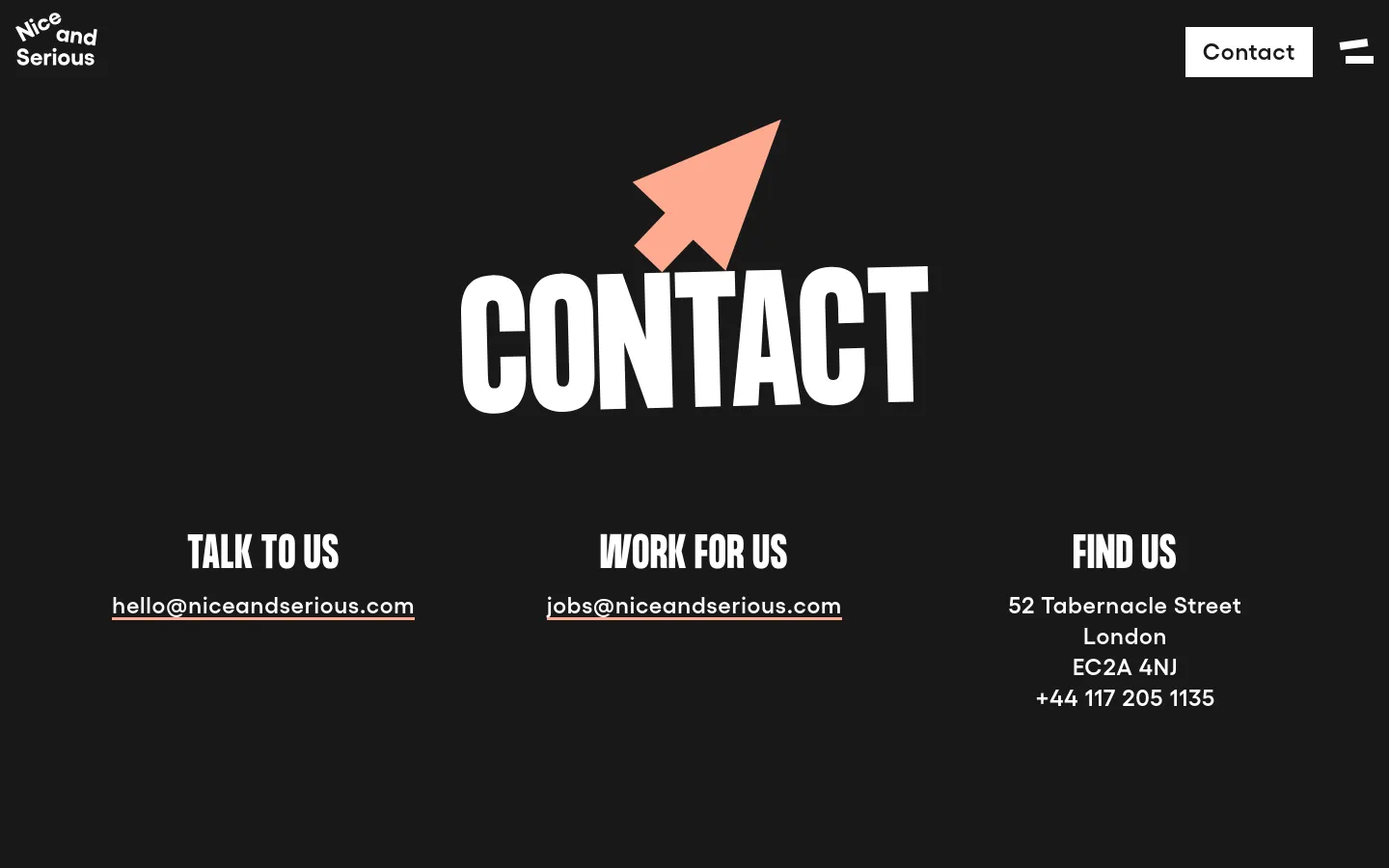 The desktop contact page features a dark charcoal background with large, bold white typography. A massive 'CONTACT' headline is centered, topped by a peach-colored arrow icon pointing upwards. Below, three columns display contact information: 'TALK TO US' with an email link, 'WORK FOR US' with a jobs email link, and 'FIND US' with a London address and phone number.