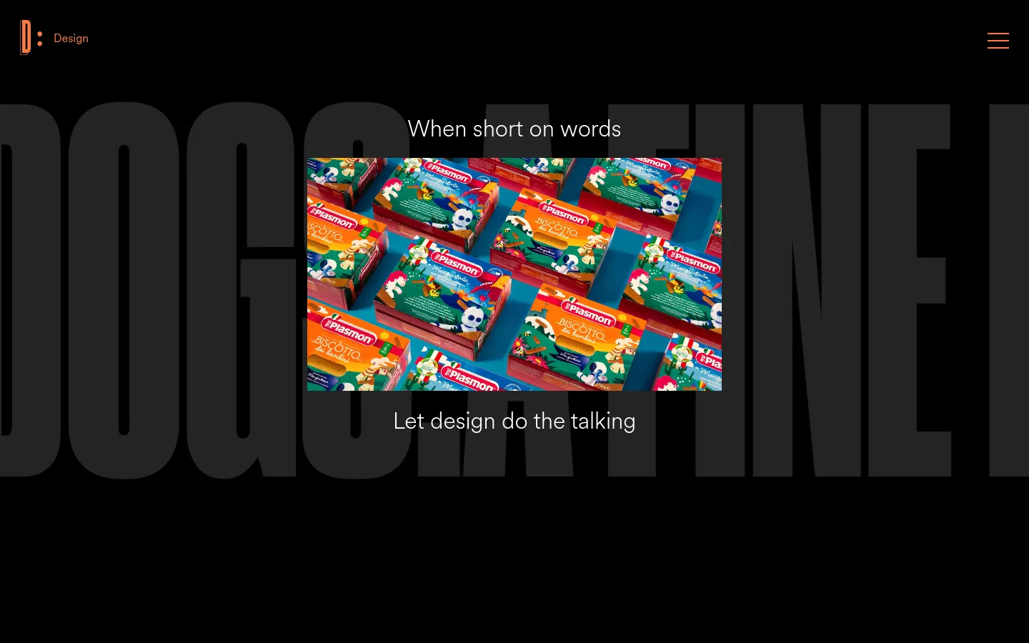 The desktop design page features a minimalist black background with large, dark grey typography reading 'DUDE' in the background. Centered in the hero section is a colorful photograph of multiple Plasmon biscuit packages, framed by the white headline 'When short on words' above and 'Let design do the talking' below. The top navigation includes an orange logo and a hamburger menu icon.